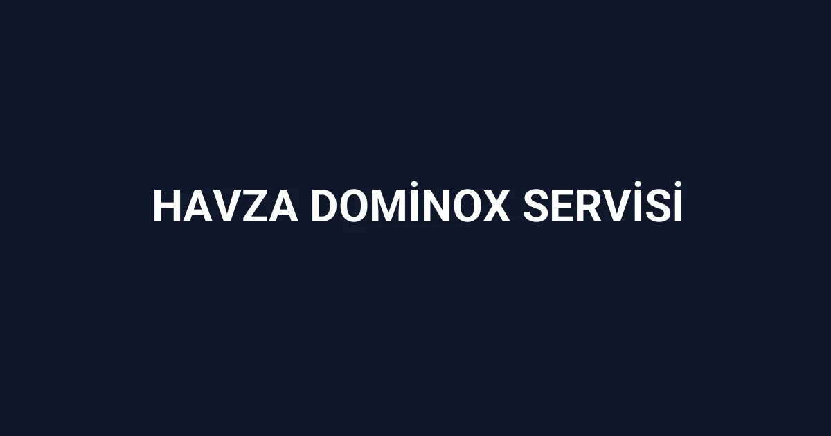 Havza Dominox Servisi